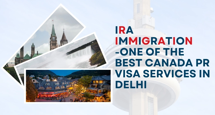 IRA immigration-One of the Best Canada PR Visa Services in Delhi