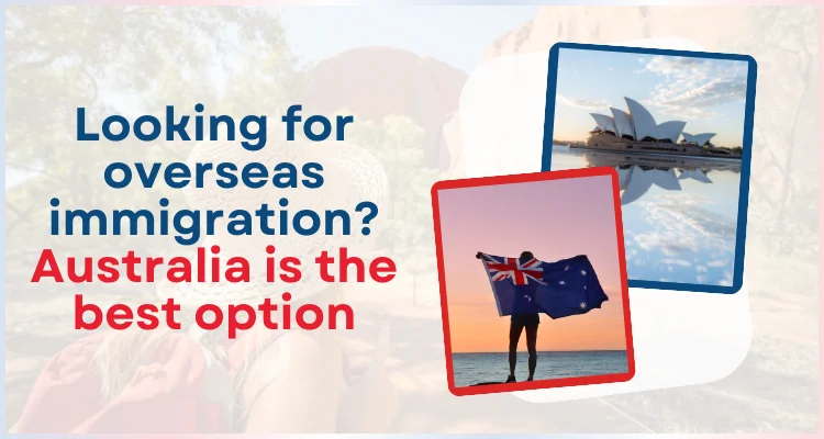 Looking for overseas immigration? Australia is the best option