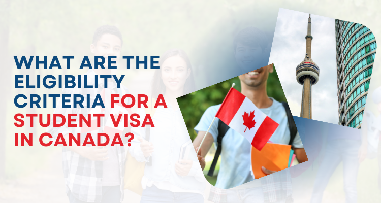 What are the eligibility criteria for a student visa in Canada?