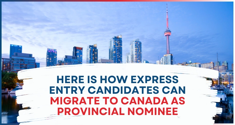Here is how express entry candidates can migrate to Canada as provincial nominee