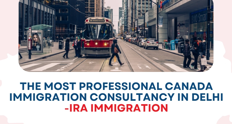 Opt For The Most Professional Canada Immigration Consultancy In Delhi