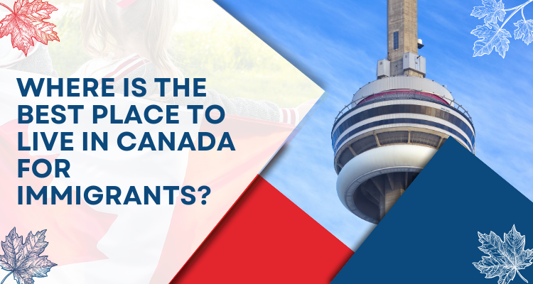 Where Is The Best Place To live In Canada For Immigrants?