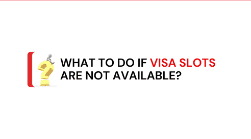 What to Do If Visa Slots Are Not Available?