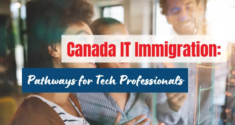 Canada IT Immigration: Pathways for Tech Professionals