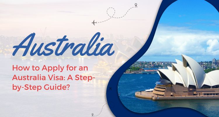 How to Apply for an Australia Visa: A Step-by-Step Guide?