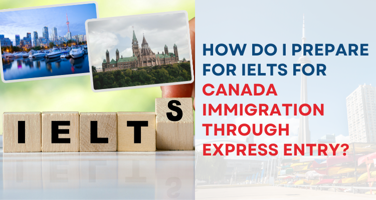 How Do I Prepare for IELTS for Canada Immigration through Express Entry?
