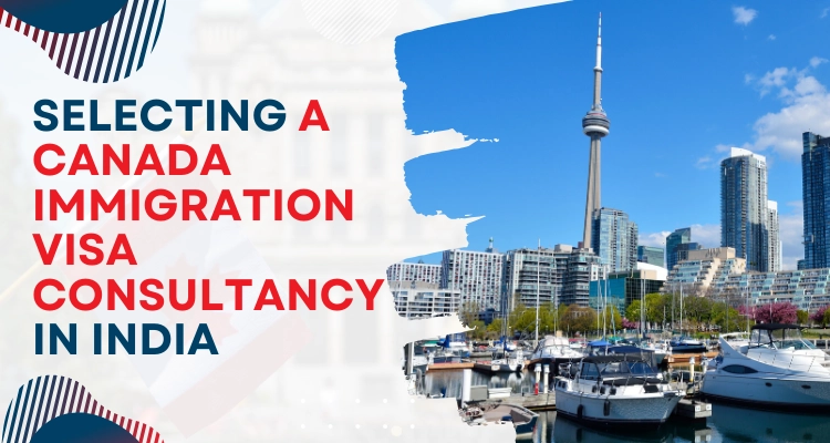 Selecting a Canada immigration visa consultancy in India?