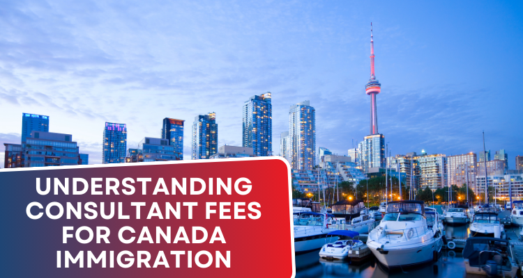 Understanding Consultant Fees for Canada Immigration