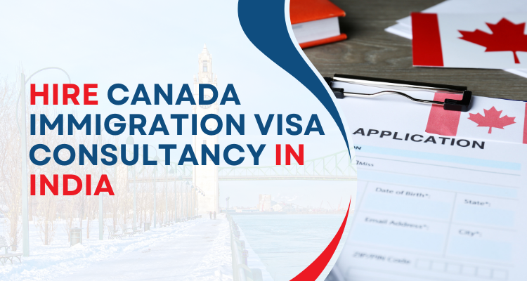 Hire Canada Immigration Visa Consultancy in India