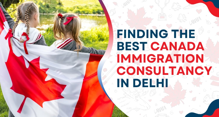 Finding the best Canada immigration consultancy in Delhi.