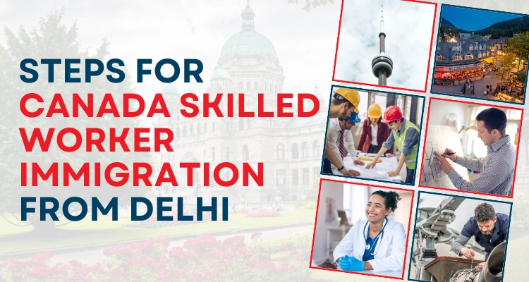 Steps For Canada Skilled Worker Immigration From Delhi