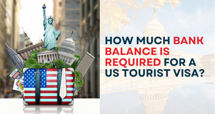 How Much Bank Balance Is Required For A US Tourist Visa?