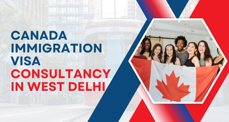 Canada Immigration Visa consultancy in West Delhi