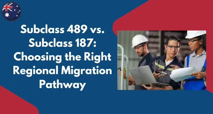 Subclass 489 vs. Subclass 187: Choosing the Right Regional Migration Pathway