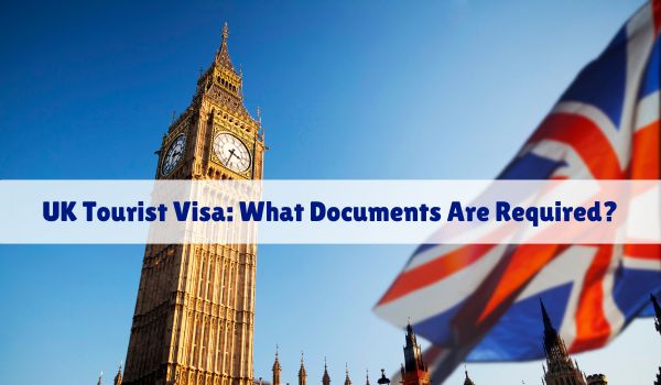 UK Tourist Visa: What Documents Are Required?