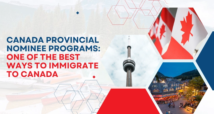 Canada Provincial Nominee Programs: One Of The Best Ways To Immigrate To Canada