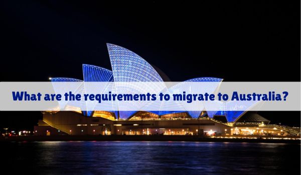 What Are the Requirements to Migrate to Australia?