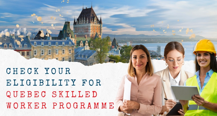 Check Your Eligibility For Quebec Skilled Worker Programme