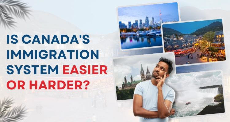 Is Canada's Immigration System Easier or Harder?