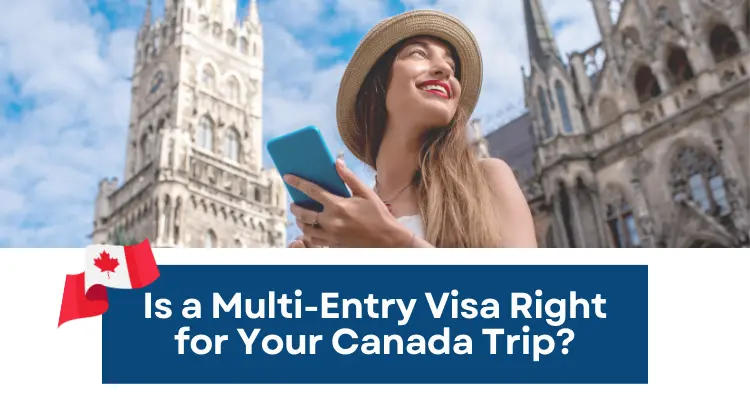 Is a Multi-Entry Visa Right for Your Canada Trip?