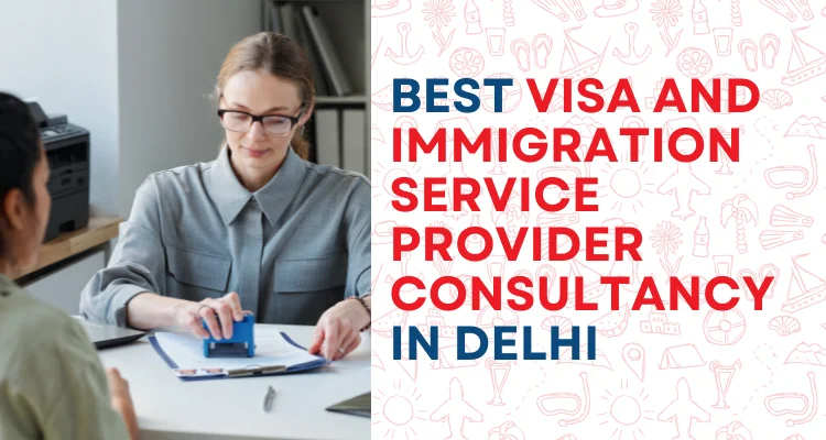 Best Visa And Immigration Service Provider Consultancy In Delhi