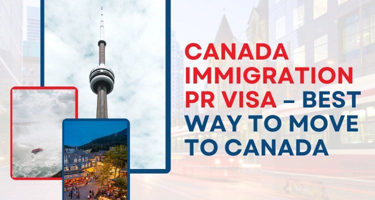 Canada Immigration PR Visa – Best Way To Move To Canada