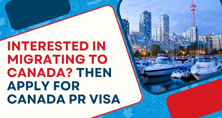 Interested in migrating to Canada? Then apply for Canada Permanent Resident (PR) Visa