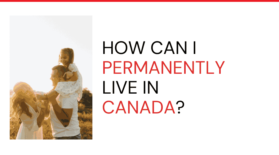How can I permanently live in Canada?