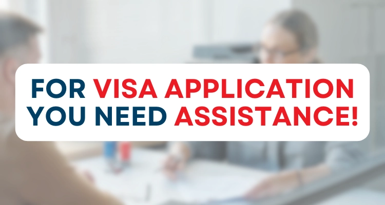 For Visa Application You Need Assistance!