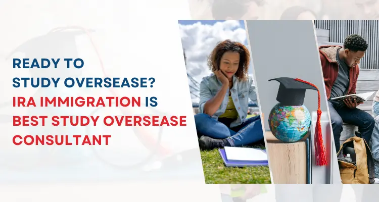 Ready to Study Overseas? Ira Immigration is Best Study Overseas consultant