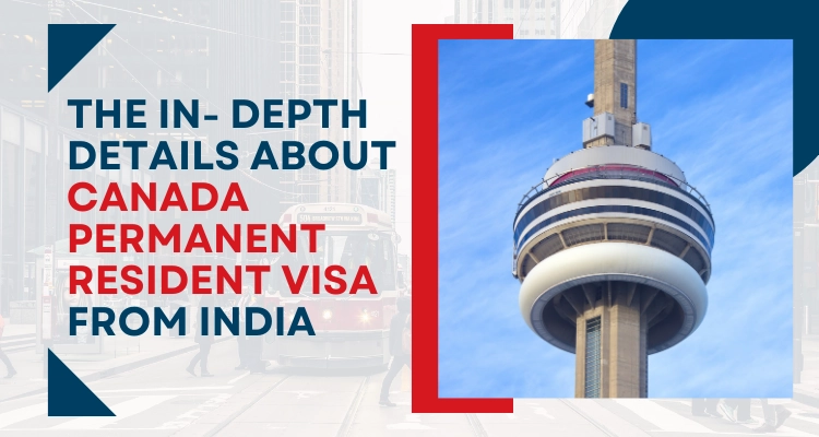 The in- depth details about Canada Permanent Resident visa from India