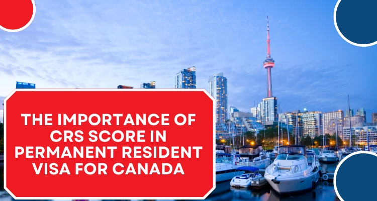 The importance of CRS score in permanent resident visa for Canada