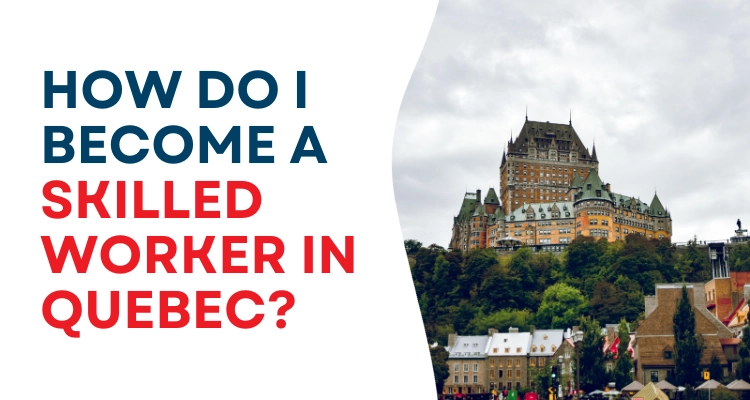 How Do I Become A Skilled Worker In Quebec?