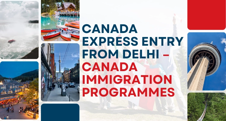 Canada Express entry from Delhi – Canada Immigration Programmes