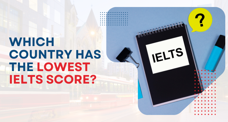 Which country has the lowest IELTS score?