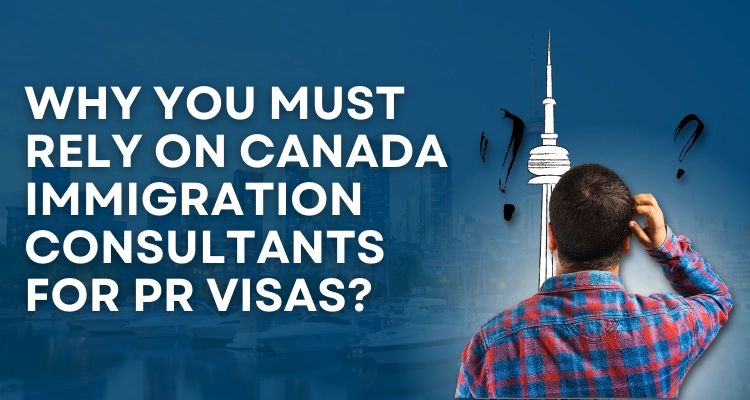 Why you must rely on Canada Immigration Consultants for PR visas?