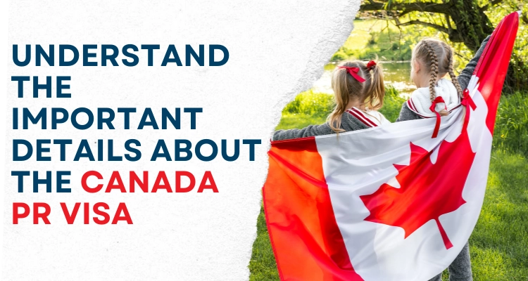 Understand The Important Details About The Canada PR Visa