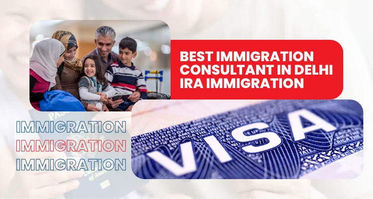 Best Immigration Consultants in Delhi – IRA Immigration Pvt. Ltd