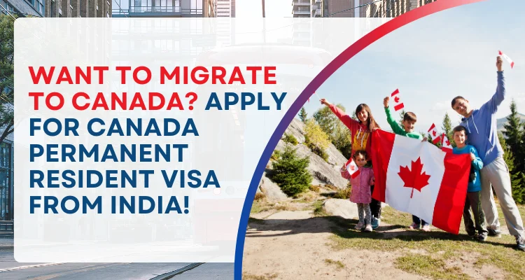Want to migrate to Canada? Apply for Canada Permanent Resident visa from India!