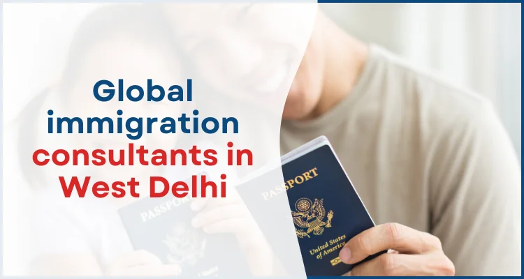 Global immigration consultants in West Delhi