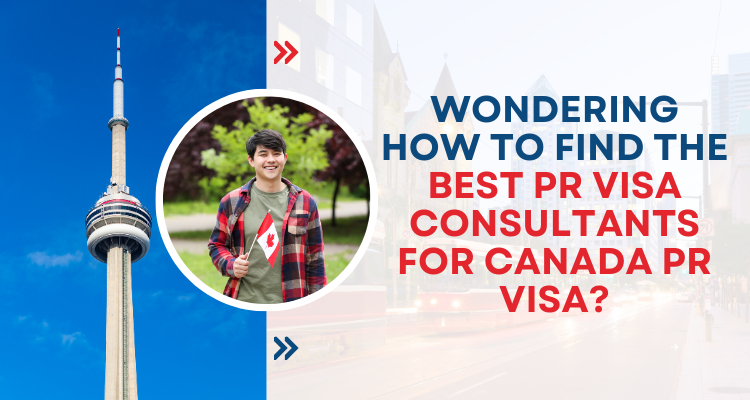 Wondering how to find the best PR Visa consultants for Canada PR visa?