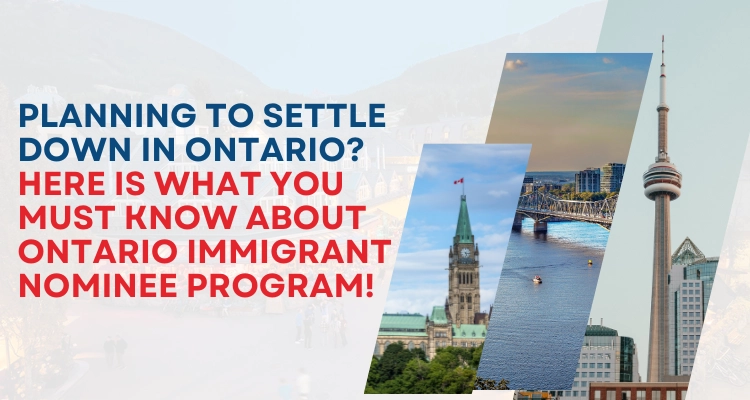 Planning To Settle Down In Ontario? Here Is What You Must Know About Ontario Immigrant Nominee Program!