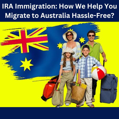 IRA Immigration: How We Help You Migrate to Australia Hassle-Free?