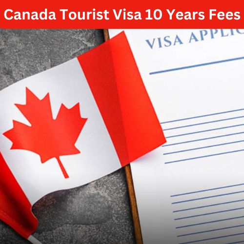 Canada Tourist Visa 10 Years Fees