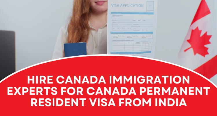 Hire Canada Immigration Experts For Canada Permanent Resident Visa From India