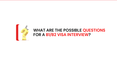What Are the Possible Questions for a B1/B2 Visa Interview?
