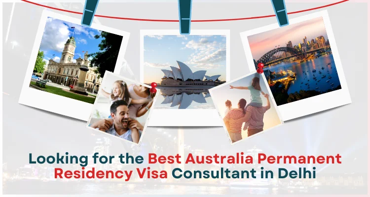 Looking for the Best Australia Permanent Residency Visa Consultant in Delhi