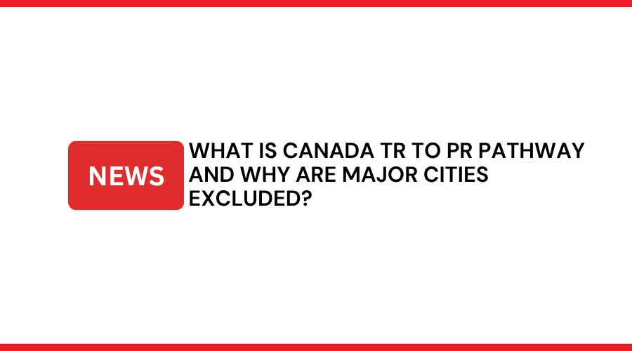 What Is Canada TR to PR Pathway and Why Are Major Cities Excluded?