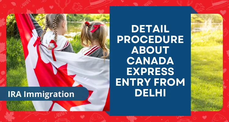 In detail procedure about Canada Express entry from Delhi