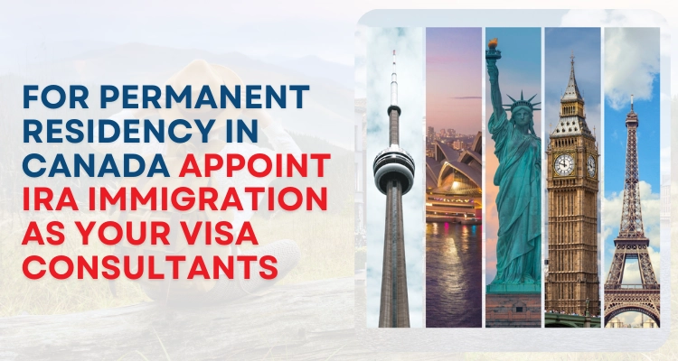 For Permanent Residency In Canada Appoint IRA immigration As Your Visa Consultants